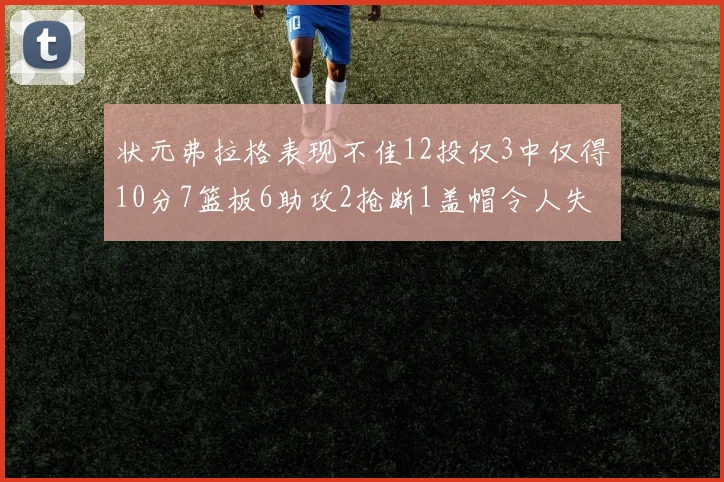 状元弗拉格表现不佳12投仅3中仅得10分7篮板6助攻2抢断1盖帽令人失望